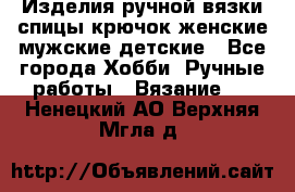 Изделия ручной вязки спицы,крючок,женские,мужские,детские - Все города Хобби. Ручные работы » Вязание   . Ненецкий АО,Верхняя Мгла д.